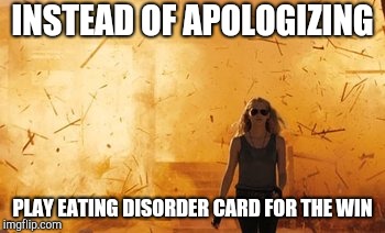 Walk from Burning  | INSTEAD OF APOLOGIZING PLAY EATING DISORDER CARD FOR THE WIN | image tagged in walk from burning | made w/ Imgflip meme maker