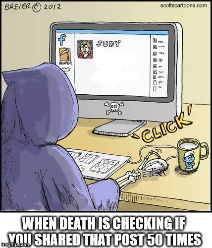 WHEN DEATH IS CHECKING IF YOU SHARED THAT POST 50 TIMES | image tagged in social media,grim reaper,facebook | made w/ Imgflip meme maker