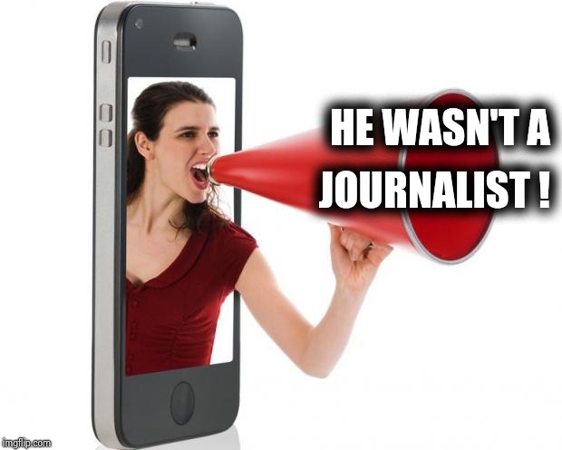 Announcement | HE WASN'T A JOURNALIST ! | image tagged in announcement | made w/ Imgflip meme maker