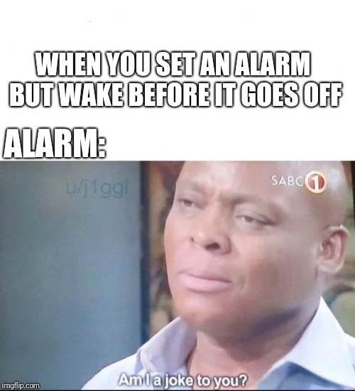 Disappointed alarm | WHEN YOU SET AN ALARM BUT WAKE BEFORE IT GOES OFF; ALARM: | image tagged in alarm clock,waking up | made w/ Imgflip meme maker