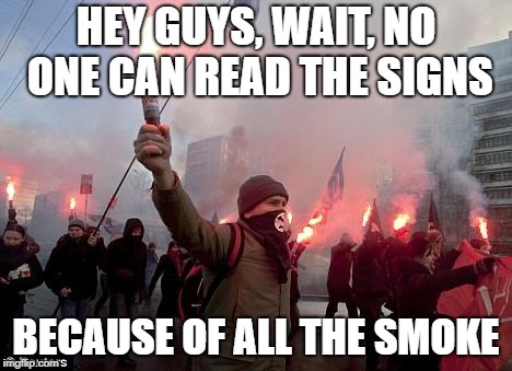 protest | HEY GUYS, WAIT, NO ONE CAN READ THE SIGNS; BECAUSE OF ALL THE SMOKE | image tagged in protest | made w/ Imgflip meme maker