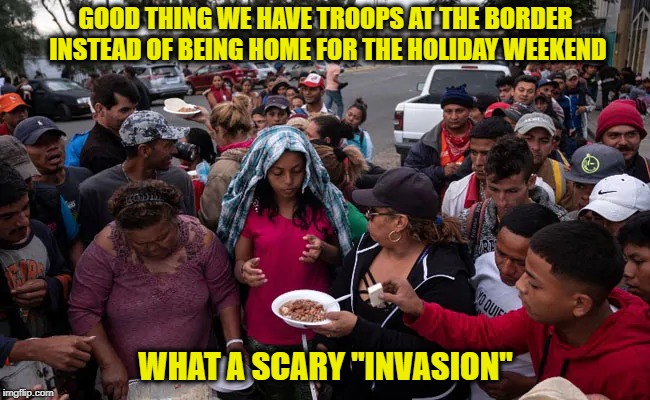 Fox sells Fear | GOOD THING WE HAVE TROOPS AT THE BORDER INSTEAD OF BEING HOME FOR THE HOLIDAY WEEKEND; WHAT A SCARY "INVASION" | image tagged in memes,immigration,maga,taxes,waste,politics | made w/ Imgflip meme maker