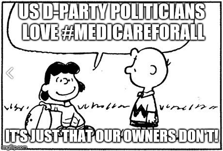 Charlie Brown football |  US D-PARTY POLITICIANS LOVE #MEDICAREFORALL; IT'S JUST THAT OUR OWNERS DON'T! | image tagged in charlie brown football | made w/ Imgflip meme maker