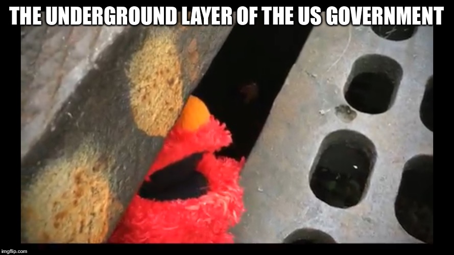 THE UNDERGROUND LAYER OF THE US GOVERNMENT | image tagged in elmo | made w/ Imgflip meme maker