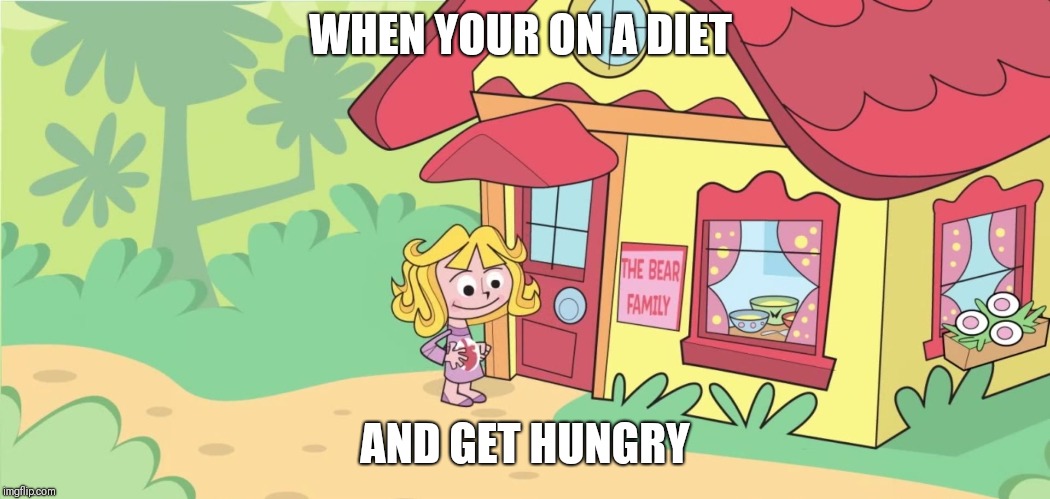 Hungry Goldilocks | WHEN YOUR ON A DIET; AND GET HUNGRY | image tagged in hungry goldilocks,memes | made w/ Imgflip meme maker