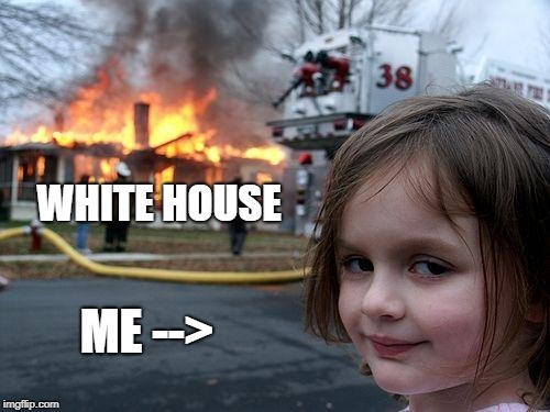 Disaster Girl Meme | WHITE HOUSE; ME --> | image tagged in memes,disaster girl | made w/ Imgflip meme maker