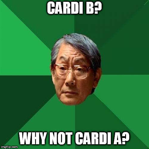 High Expectations Asian Father | CARDI B? WHY NOT CARDI A? | image tagged in memes,high expectations asian father,cardi b | made w/ Imgflip meme maker