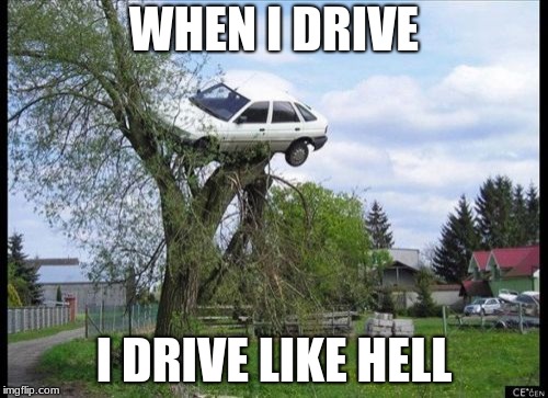 Secure Parking | WHEN I DRIVE; I DRIVE LIKE HELL | image tagged in memes,secure parking | made w/ Imgflip meme maker