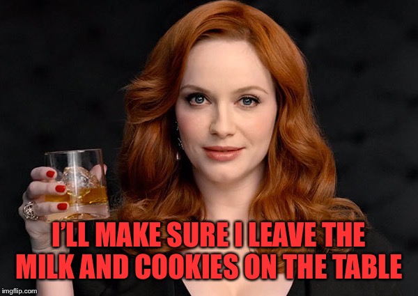 I’LL MAKE SURE I LEAVE THE MILK AND COOKIES ON THE TABLE | made w/ Imgflip meme maker