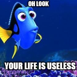 Oops | OH LOOK; YOUR LIFE IS USELESS | image tagged in oh look,this is my life,run for your life,useless,plz,kill yourself | made w/ Imgflip meme maker