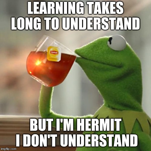 But That's None Of My Business Meme | LEARNING TAKES LONG TO UNDERSTAND; BUT I'M HERMIT I DON'T UNDERSTAND | image tagged in memes,but thats none of my business,kermit the frog | made w/ Imgflip meme maker