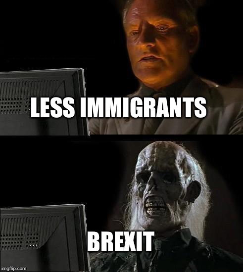 I'll Just Wait Here | LESS IMMIGRANTS; BREXIT | image tagged in memes,ill just wait here | made w/ Imgflip meme maker