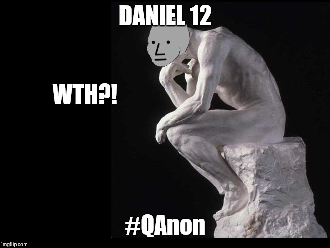 Daniel 12 WTH?! #QAnon | DANIEL 12; WTH?! #QAnon | image tagged in qanon,the great awakening,trump,michael jackson popcorn,the thinker,npc meme | made w/ Imgflip meme maker