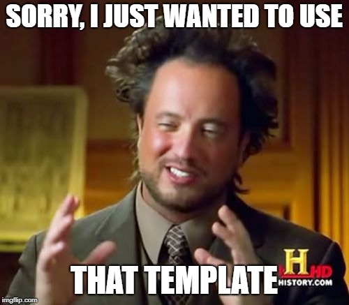 Ancient Aliens Meme | SORRY, I JUST WANTED TO USE THAT TEMPLATE | image tagged in memes,ancient aliens | made w/ Imgflip meme maker