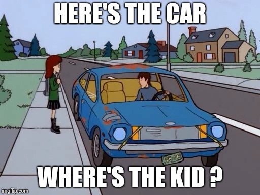 Ford Pinto | HERE'S THE CAR WHERE'S THE KID ? | image tagged in ford pinto | made w/ Imgflip meme maker