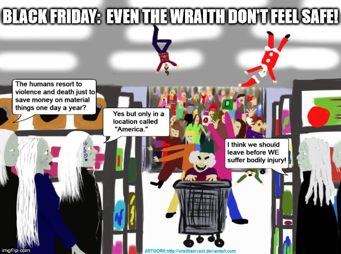 BLACK FRIDAY:  EVEN THE WRAITH DON'T FEEL SAFE! | image tagged in wraith | made w/ Imgflip meme maker