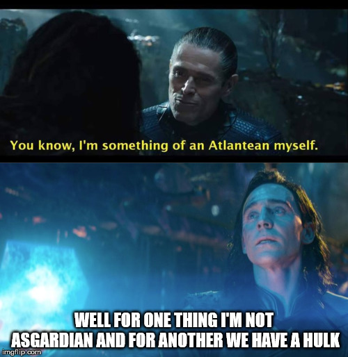 A DC/Marvel Meme  | WELL FOR ONE THING I'M NOT ASGARDIAN AND FOR ANOTHER WE HAVE A HULK | image tagged in memes,loki,aquaman,dc,marvel,infinity war | made w/ Imgflip meme maker