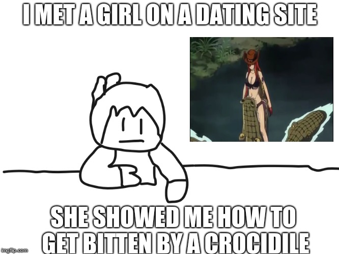 most interesting cartoon | I MET A GIRL ON A DATING SITE; SHE SHOWED ME HOW TO GET BITTEN BY A CROCIDILE | image tagged in most interesting cartoon | made w/ Imgflip meme maker