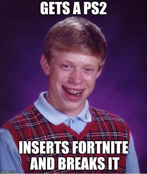 Bad Luck Brian Meme | GETS A PS2; INSERTS FORTNITE AND BREAKS IT | image tagged in memes,bad luck brian | made w/ Imgflip meme maker