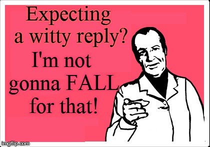Expecting a witty reply? I'm not gonna FALL for that! | made w/ Imgflip meme maker