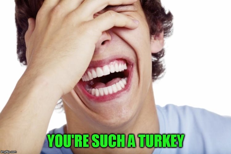 YOU'RE SUCH A TURKEY | made w/ Imgflip meme maker