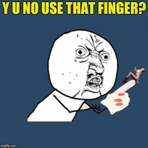 Y U NO USE THAT FINGER? | made w/ Imgflip meme maker