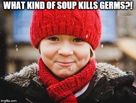 smirk | WHAT KIND OF SOUP KILLS GERMS?! | image tagged in smirk | made w/ Imgflip meme maker