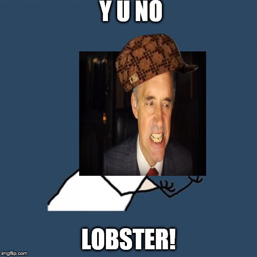 Started from the top now were here. | Y U NO; LOBSTER! | image tagged in memes,y u no,scumbag | made w/ Imgflip meme maker
