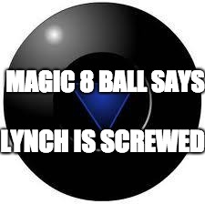 Magic 8 ball | MAGIC 8 BALL SAYS; LYNCH IS SCREWED | image tagged in magic 8 ball | made w/ Imgflip meme maker