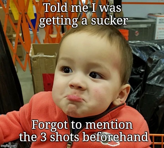 Told me I was getting a sucker; Forgot to mention the 3 shots beforehand | image tagged in sad,frown,toddler | made w/ Imgflip meme maker