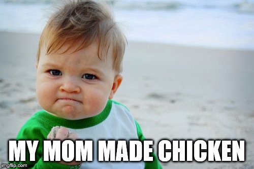 Success Kid Original Meme | MY MOM MADE CHICKEN | image tagged in memes,success kid original | made w/ Imgflip meme maker