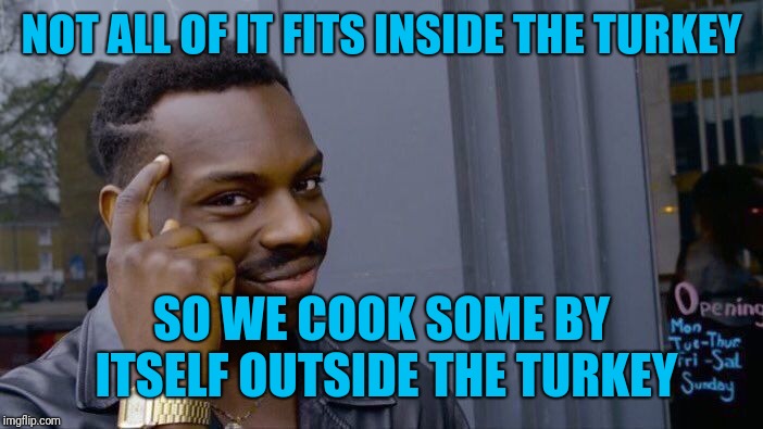 Roll Safe Think About It Meme | NOT ALL OF IT FITS INSIDE THE TURKEY SO WE COOK SOME BY ITSELF OUTSIDE THE TURKEY | image tagged in memes,roll safe think about it | made w/ Imgflip meme maker