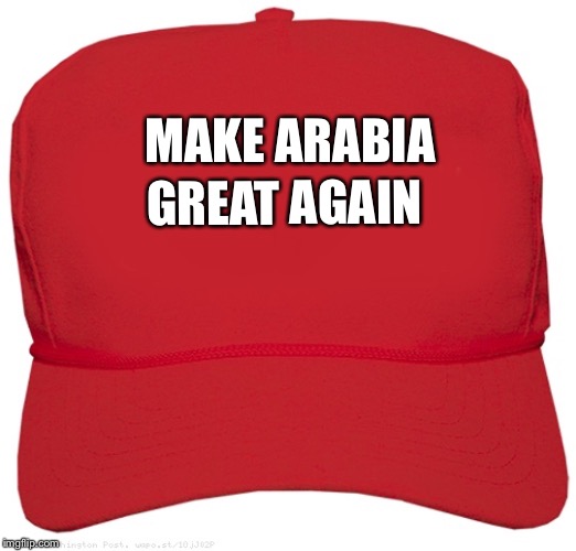 blank red MAGA hat | MAKE ARABIA GREAT AGAIN | image tagged in blank red maga hat | made w/ Imgflip meme maker