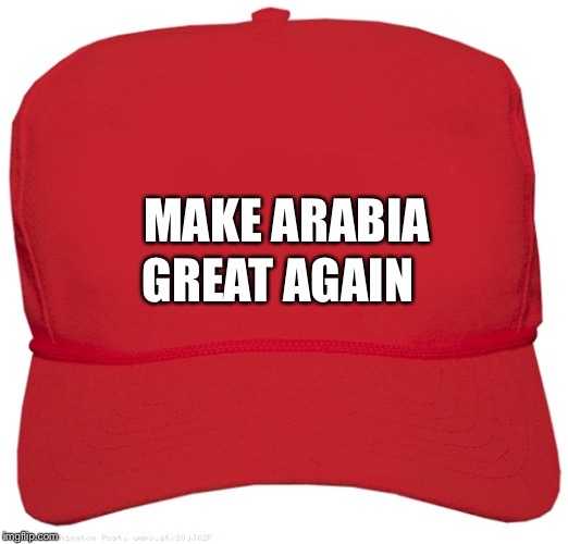 blank red MAGA hat | MAKE ARABIA GREAT AGAIN | image tagged in blank red maga hat | made w/ Imgflip meme maker