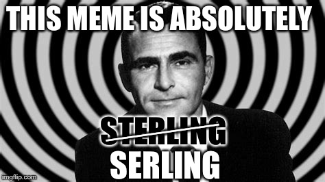 THIS MEME IS ABSOLUTELY SERLING STERLING ______ | made w/ Imgflip meme maker