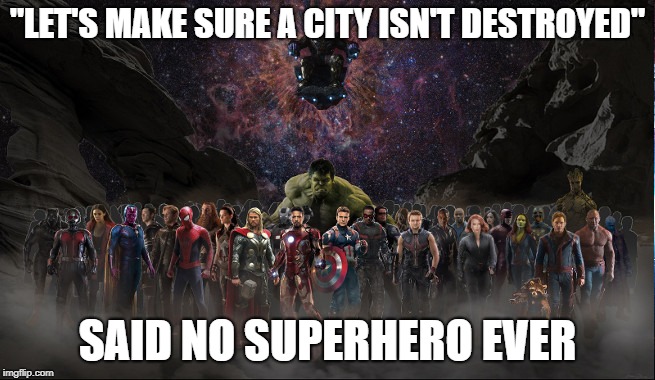 Marvel | "LET'S MAKE SURE A CITY ISN'T DESTROYED" SAID NO SUPERHERO EVER | image tagged in marvel | made w/ Imgflip meme maker
