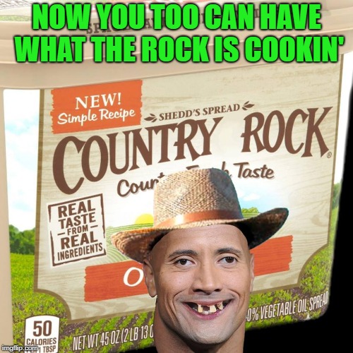 Can you smell what Country Rock is cookin'?!? | NOW YOU TOO CAN HAVE WHAT THE ROCK IS COOKIN' | image tagged in country rock,memes,the rock,funny,country crock,redneck | made w/ Imgflip meme maker