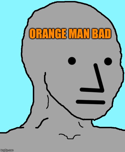 NPC Meme | ORANGE MAN BAD | image tagged in memes,npc | made w/ Imgflip meme maker