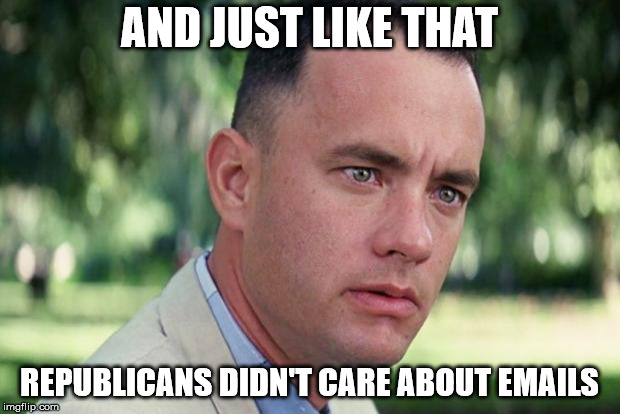 And Just Like That | AND JUST LIKE THAT; REPUBLICANS DIDN'T CARE ABOUT EMAILS | image tagged in forrest gump | made w/ Imgflip meme maker