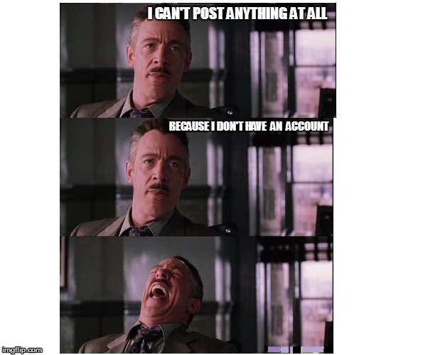 I CAN'T POST ANYTHING AT ALL BECAUSE I DON'T HAVE  AN  ACCOUNT | made w/ Imgflip meme maker