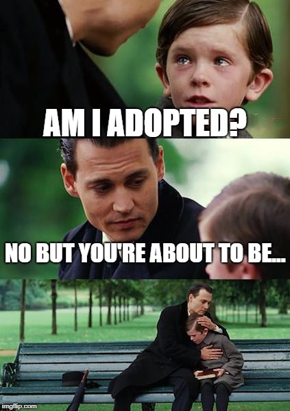 Finding Neverland Meme | AM I ADOPTED? NO BUT YOU'RE ABOUT TO BE... | image tagged in memes,finding neverland | made w/ Imgflip meme maker