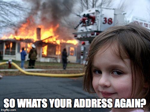 Disaster Girl | SO WHATS YOUR ADDRESS AGAIN? | image tagged in memes,disaster girl | made w/ Imgflip meme maker