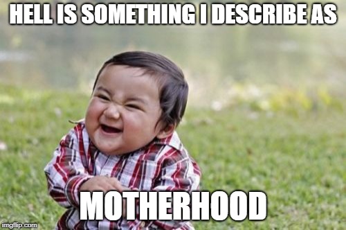 Evil Toddler | HELL IS SOMETHING I DESCRIBE AS; MOTHERHOOD | image tagged in memes,evil toddler | made w/ Imgflip meme maker