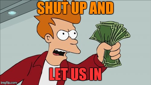 Shut Up And Take My Money Fry Meme | SHUT UP AND LET US IN | image tagged in memes,shut up and take my money fry | made w/ Imgflip meme maker