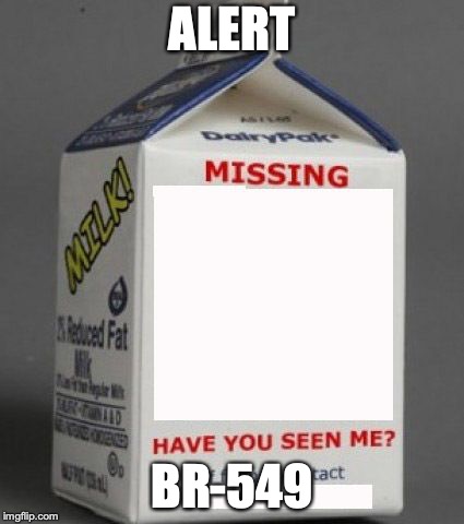 Milk carton | ALERT; BR-549 | image tagged in milk carton | made w/ Imgflip meme maker