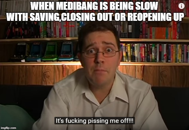 WHEN MEDIBANG IS BEING SLOW WITH SAVING,CLOSING OUT OR REOPENING UP | made w/ Imgflip meme maker