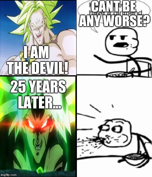 Old broly vs new Broly meme |  CANT BE ANY WORSE? I AM THE DEVIL! 25 YEARS LATER... | image tagged in broly,dragon ball super,cereal guy,memes | made w/ Imgflip meme maker