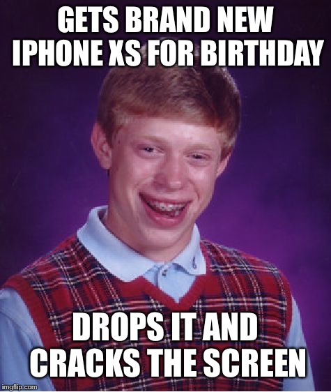 Bad Luck Brian | GETS BRAND NEW IPHONE XS FOR BIRTHDAY; DROPS IT AND CRACKS THE SCREEN | image tagged in memes,bad luck brian | made w/ Imgflip meme maker