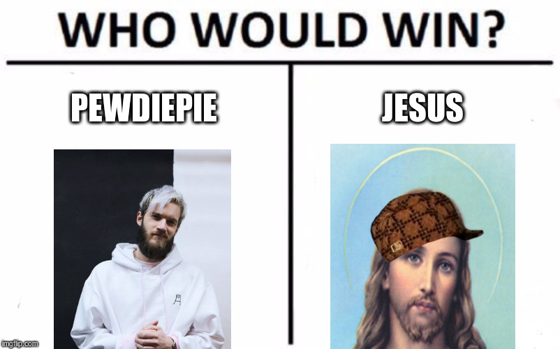 Who Would Win? Meme | PEWDIEPIE; JESUS | image tagged in memes,who would win,scumbag | made w/ Imgflip meme maker