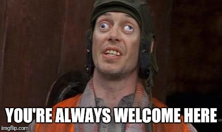 Crazy Eyes | YOU'RE ALWAYS WELCOME HERE | image tagged in crazy eyes | made w/ Imgflip meme maker